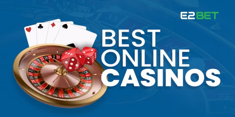 Casino E2BET – Trải Nghiệm Sòng Bài Trực Tuyến Đỉnh Cao 2 Tìm hiểu chi tiết về casino E2BET