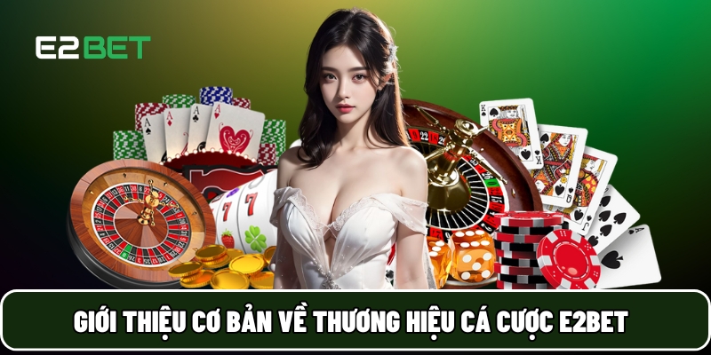E2BET 15 Giới thiệu cơ bản về thương hiệu cá cược E2BET