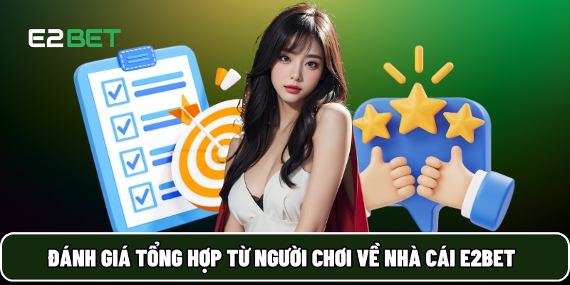 E2BET 21 Đánh giá tổng hợp từ người chơi về nhà cái E2BET