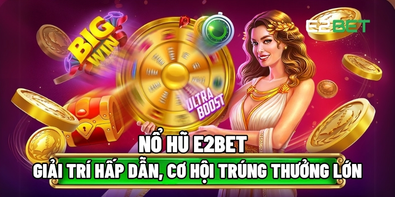 Nổ Hũ E2BET – Giải Trí Hấp Dẫn, Cơ Hội Trúng Thưởng Lớn 1 Nổ hũ E2BET